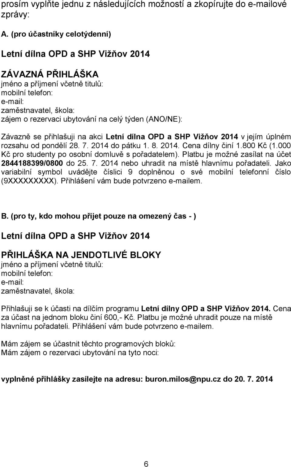 týden (ANO/NE): Závazně se přihlašuji na akci Letní dílna OPD a SHP Vižňov 2014 v jejím úplném rozsahu od pondělí 28. 7. 2014 do pátku 1. 8. 2014. Cena dílny činí 1.800 Kč (1.