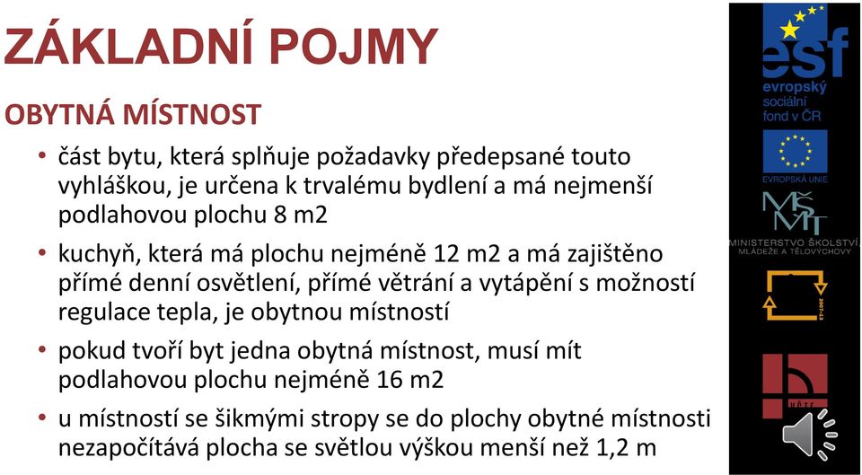 vytápění s možností regulace tepla, je obytnou místností pokud tvoří byt jedna obytná místnost, musí mít podlahovou