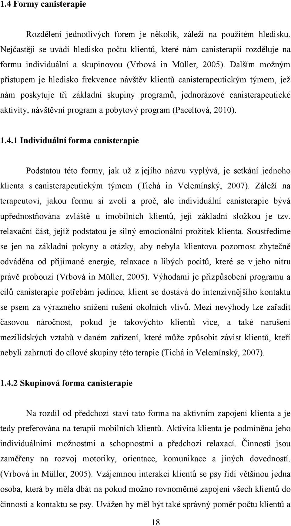 Dalším moţným přístupem je hledisko frekvence návštěv klientů canisterapeutickým týmem, jeţ nám poskytuje tři základní skupiny programů, jednorázové canisterapeutické aktivity, návštěvní program a