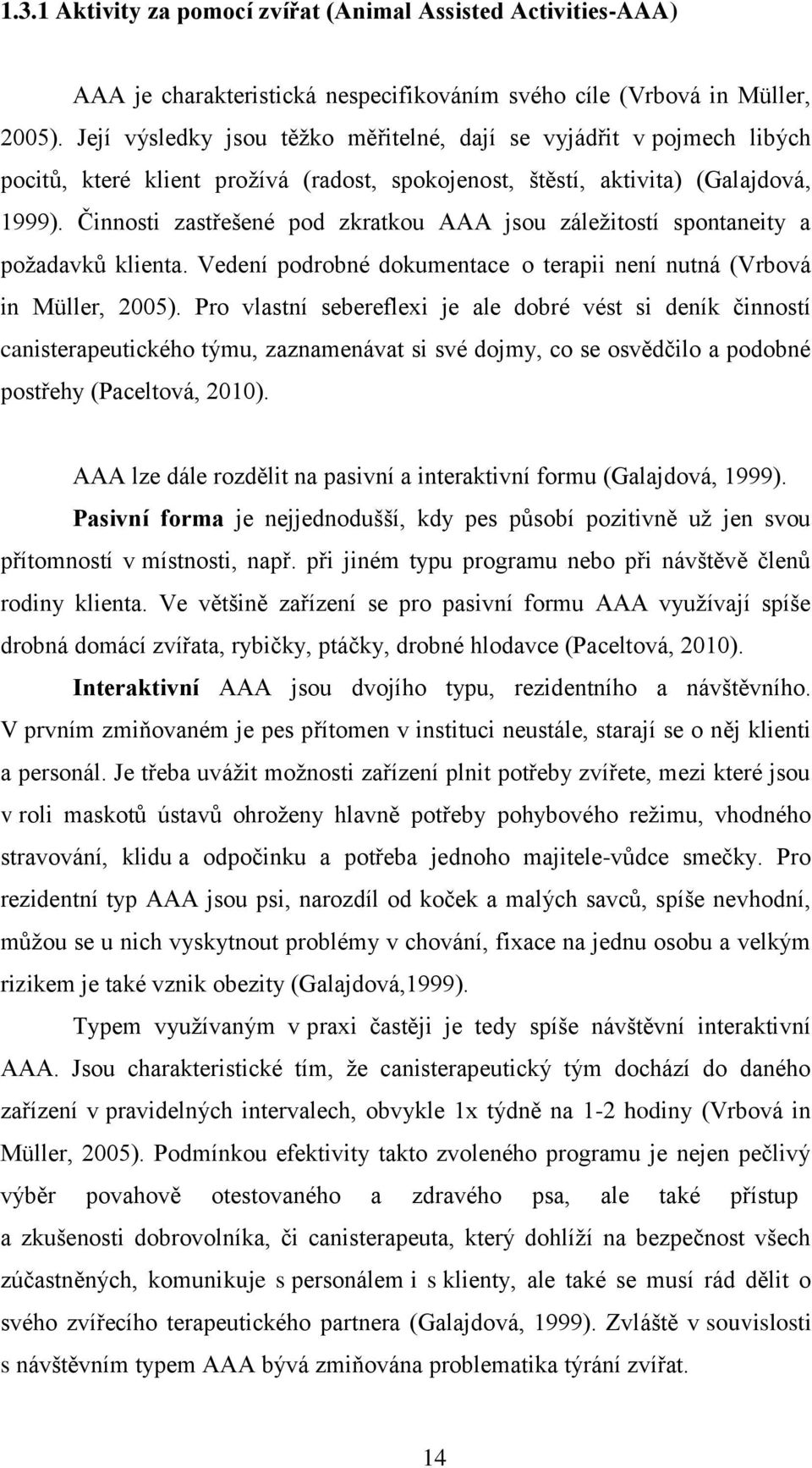 Činnosti zastřešené pod zkratkou AAA jsou záleţitostí spontaneity a poţadavků klienta. Vedení podrobné dokumentace o terapii není nutná (Vrbová in Müller, 2005).