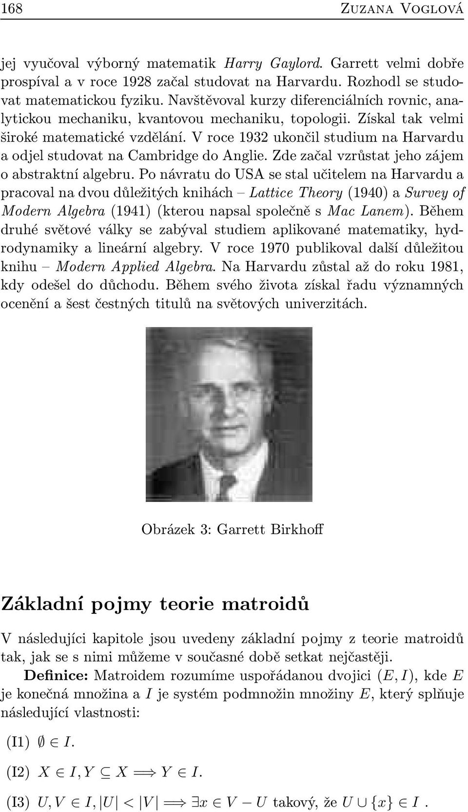 V roce 1932 ukončil studium na Harvardu a odjel studovat na Cambridge do Anglie. Zde začal vzrůstat jeho zájem o abstraktní algebru.