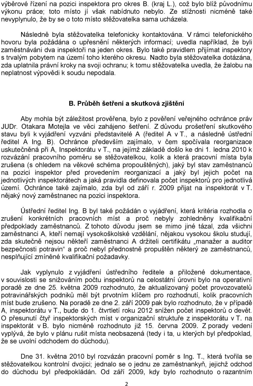 V rámci telefonického hovoru byla požádána o upřesnění některých informací; uvedla například, že byli zaměstnáváni dva inspektoři na jeden okres.