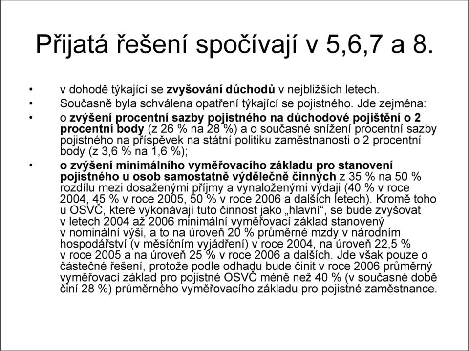 zaměstnanosti o 2 procentní body (z 3,6 % na 1,6 %); o zvýšení minimálního vyměřovacího základu pro stanovení pojistného u osob samostatně výdělečně činných z 35 % na 50 % rozdílu mezi dosaženými