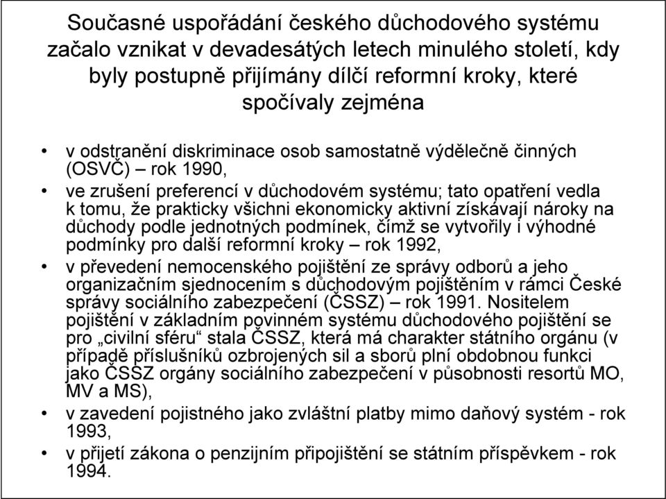 důchody podle jednotných podmínek, čímž se vytvořily i výhodné podmínky pro další reformní kroky rok 1992, v převedení nemocenského pojištění ze správy odborů a jeho organizačním sjednocením s