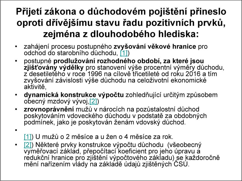 roku 2016 a tím zvyšování závislosti výše důchodu na celoživotní ekonomické aktivitě, dynamická konstrukce výpočtu zohledňující určitým způsobem obecný mzdový vývoj,[2]) zrovnoprávnění mužů v