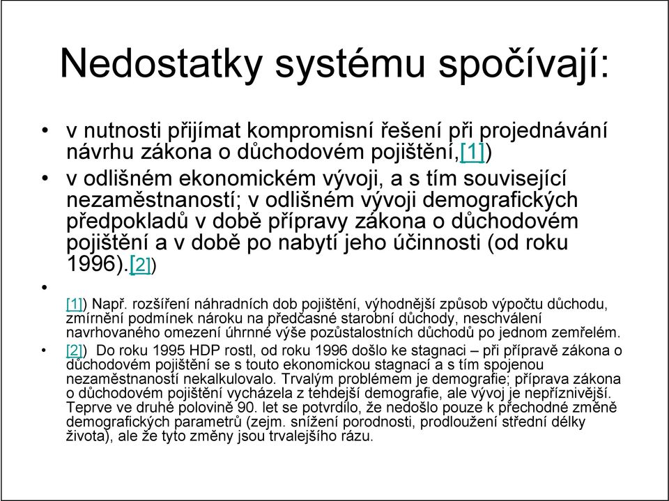 rozšíření náhradních dob pojištění, výhodnější způsob výpočtu důchodu, zmírnění podmínek nároku na předčasné starobní důchody, neschválení navrhovaného omezení úhrnné výše pozůstalostních důchodů po