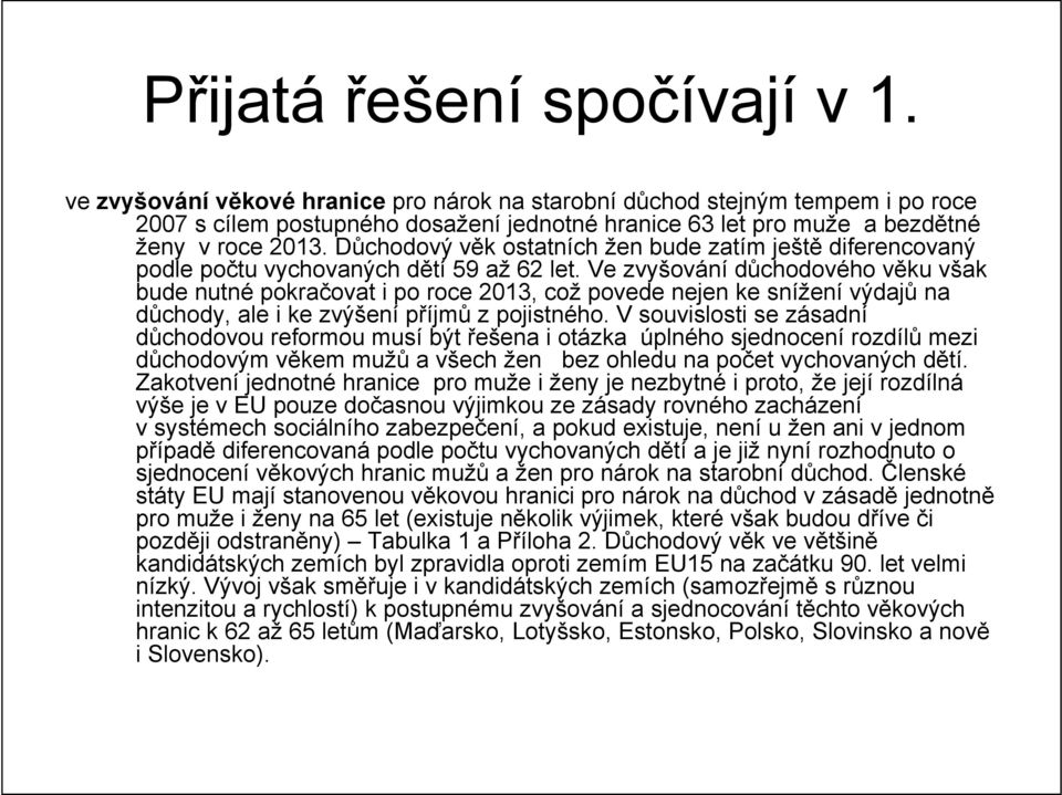 Důchodový věk ostatních žen bude zatím ještě diferencovaný podle počtu vychovaných dětí 59 až 62 let.