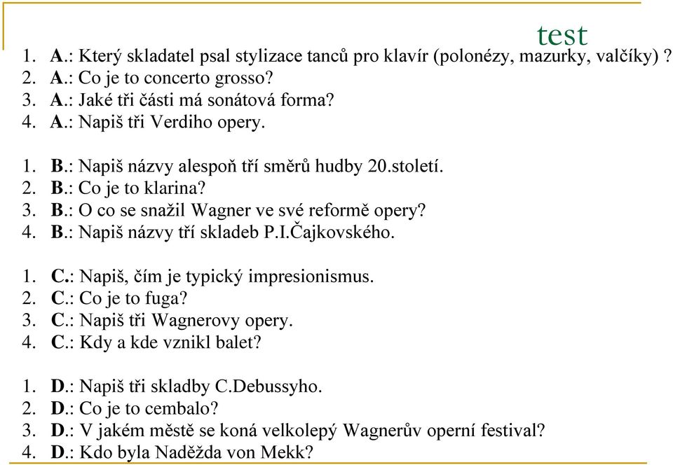 I.Čajkovského. 1. C.: Napiš, čím je typický impresionismus. 2. C.: Co je to fuga? 3. C.: Napiš tři Wagnerovy opery. 4. C.: Kdy a kde vznikl balet? 1. D.