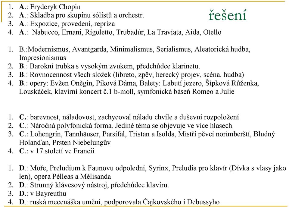 B.: opery: Evžen Oněgin, Piková Dáma, Balety: Labutí jezero, Šípková Růženka, Louskáček, klavírní koncert č.1 b-moll, symfonická báseň Romeo a Julie 1. C.