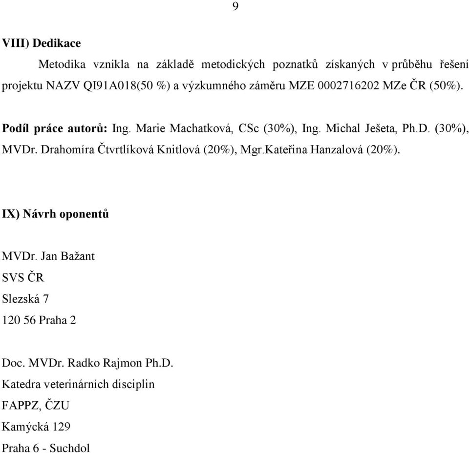 (30%), MVDr. Drahomíra Čtvrtlíková Knitlová (20%), Mgr.Kateřina Hanzalová (20%). IX) Návrh oponentů MVDr.