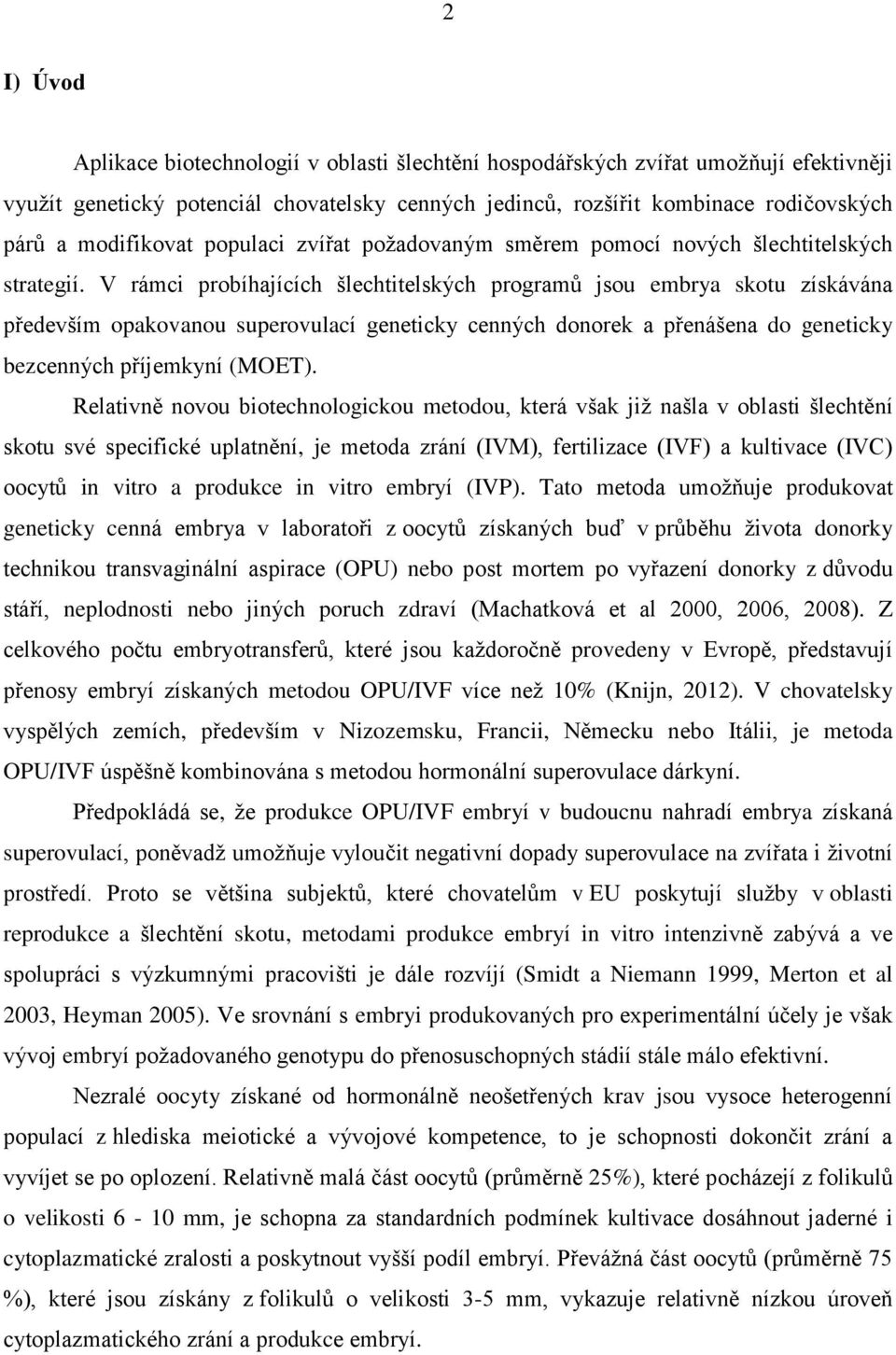 V rámci probíhajících šlechtitelských programů jsou embrya skotu získávána především opakovanou superovulací geneticky cenných donorek a přenášena do geneticky bezcenných příjemkyní (MOET).