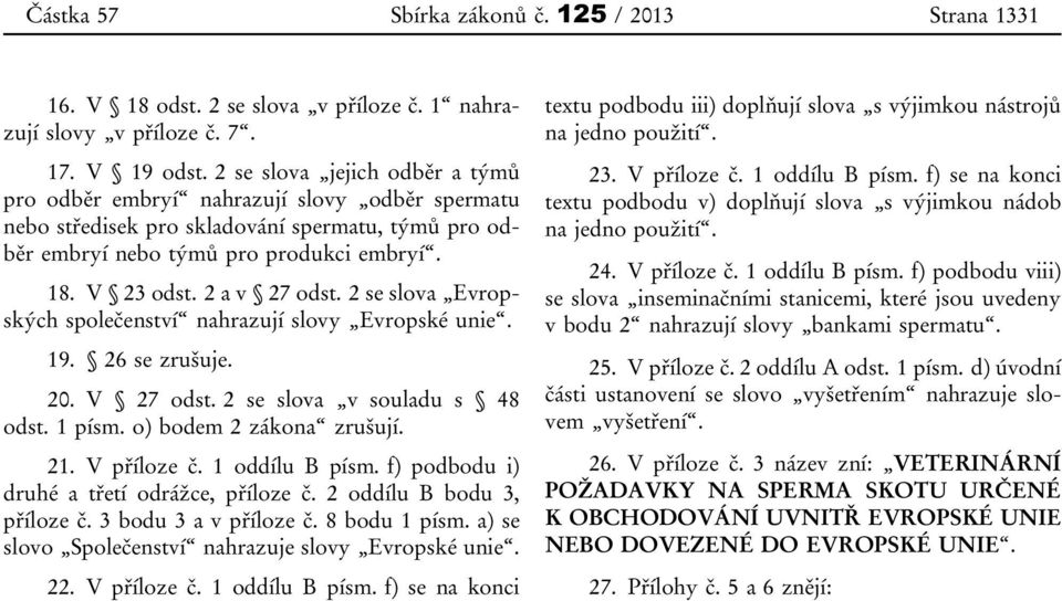 2 a v 27 odst. 2 se slova Evropských společenství nahrazují slovy Evropské unie. 19. 26 se zrušuje. 20. V 27 odst. 2 se slova v souladu s 48 odst. 1 písm. o) bodem 2 zákona zrušují. 21. V příloze č.