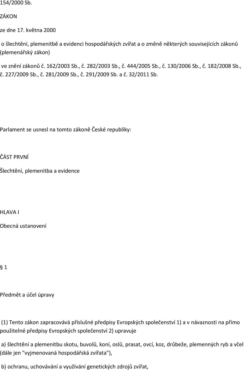 Parlament se usnesl na tomto zákoně České republiky: ČÁST PRVNÍ Šlechtění, plemenitba a evidence HLAVA I Obecná ustanovení 1 Předmět a účel úpravy (1) Tento zákon zapracovává příslušné předpisy