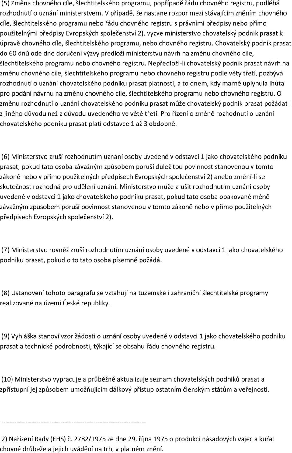 2), vyzve ministerstvo chovatelský podnik prasat k úpravě chovného cíle, šlechtitelského programu, nebo chovného registru.