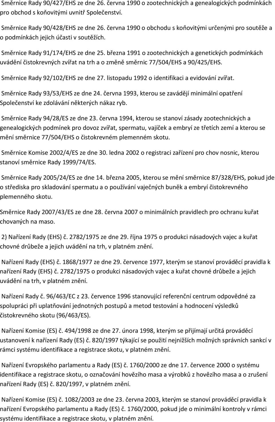 března 1991 o zootechnických a genetických podmínkách uvádění čistokrevných zvířat na trh a o změně směrnic 77/504/EHS a 90/425/EHS. Směrnice Rady 92/102/EHS ze dne 27.