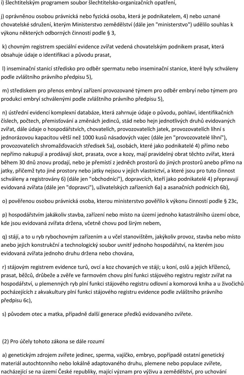 která obsahuje údaje o identifikaci a původu prasat, l) inseminační stanicí středisko pro odběr spermatu nebo inseminační stanice, které byly schváleny podle zvláštního právního předpisu 5), m)