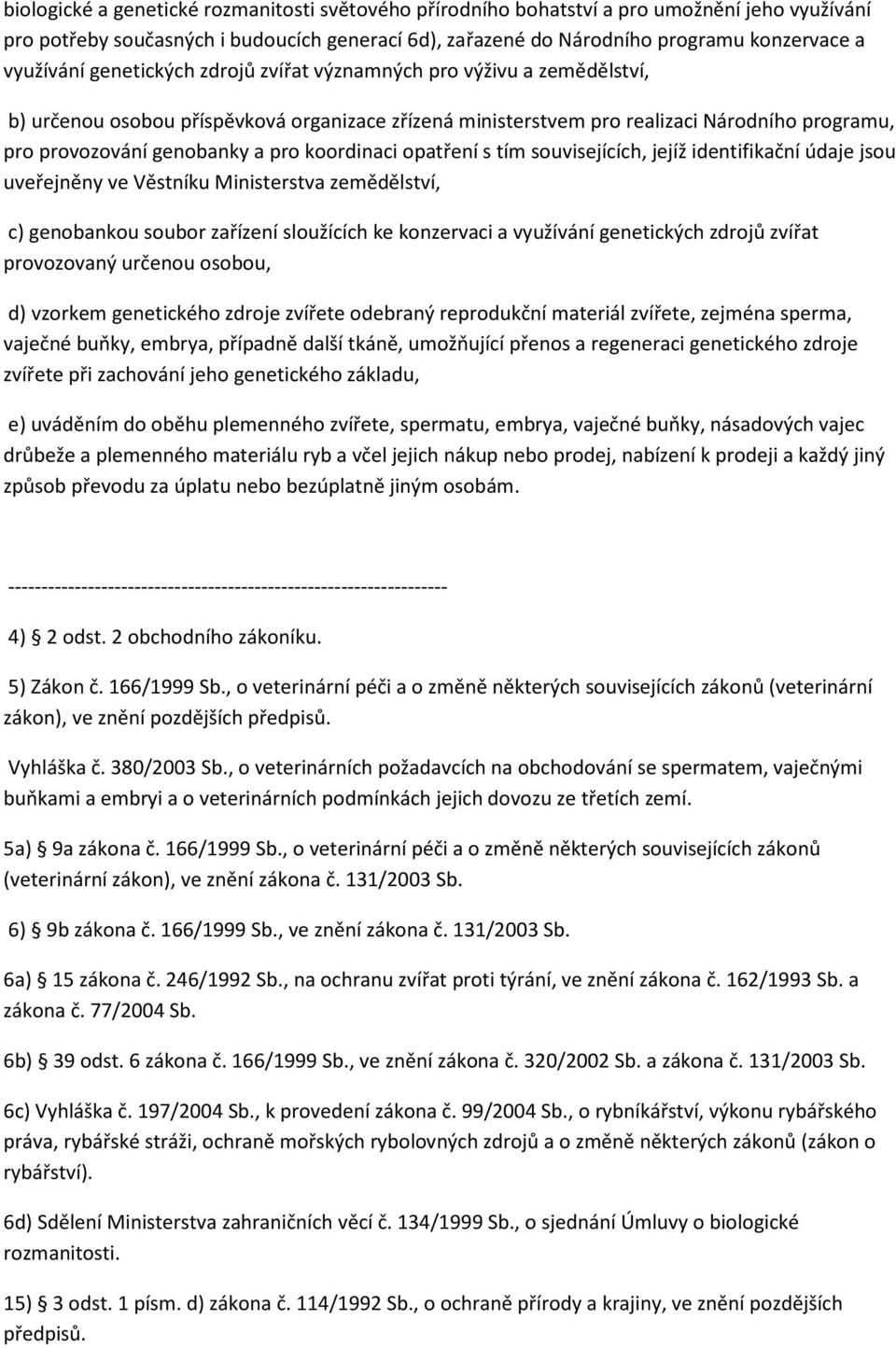 koordinaci opatření s tím souvisejících, jejíž identifikační údaje jsou uveřejněny ve Věstníku Ministerstva zemědělství, c) genobankou soubor zařízení sloužících ke konzervaci a využívání genetických