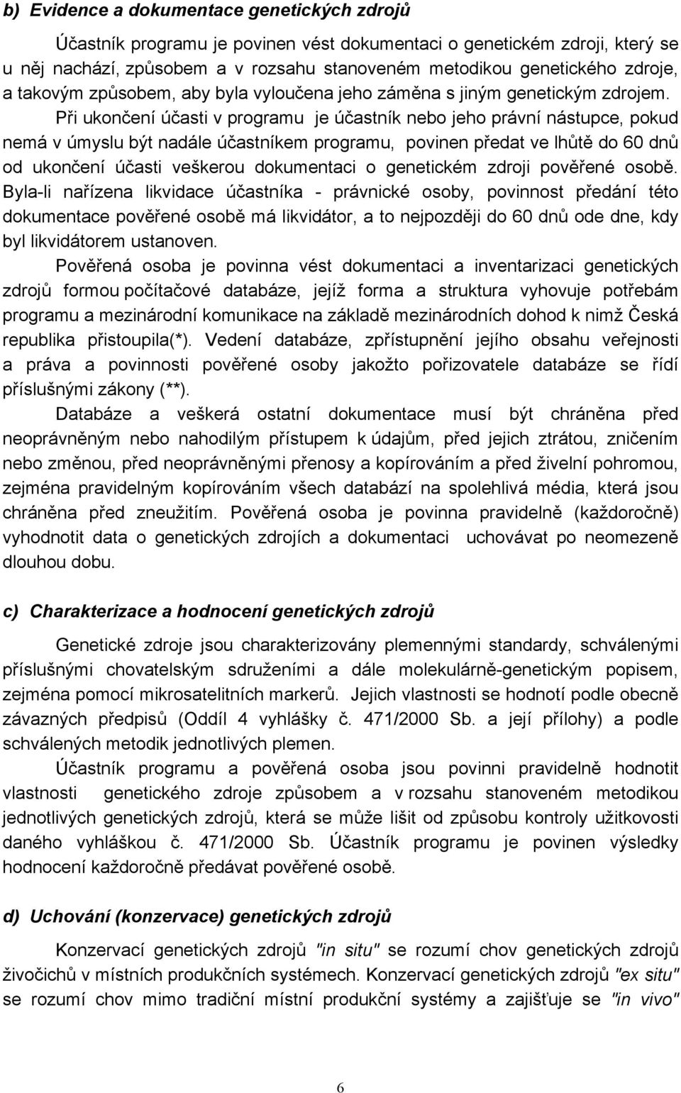 Při ukončení účasti v programu je účastník nebo jeho právní nástupce, pokud nemá v úmyslu být nadále účastníkem programu, povinen předat ve lhůtě do 60 dnů od ukončení účasti veškerou dokumentaci o