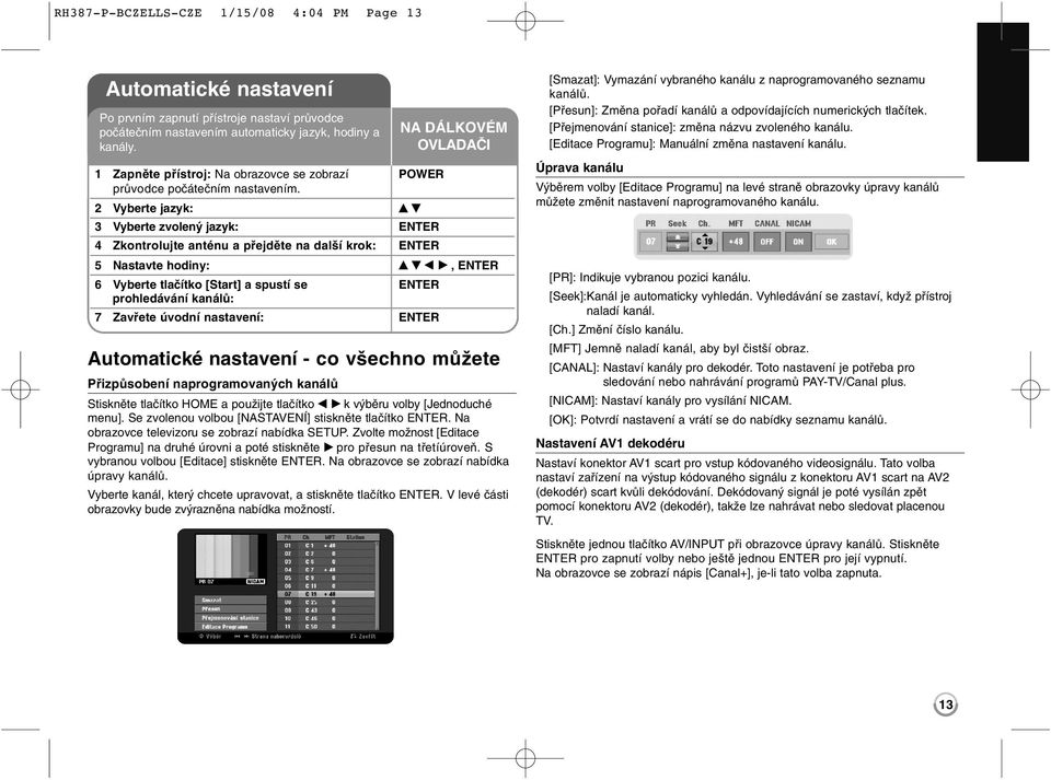 2 Vyberte jazyk: v V 3 Vyberte zvolený jazyk: ENTER 4 Zkontrolujte anténu a přejděte na další krok: ENTER Automatické nastavení - co všechno můžete Přizpůsobení naprogramovaných kanálů NA DÁLKOVÉM
