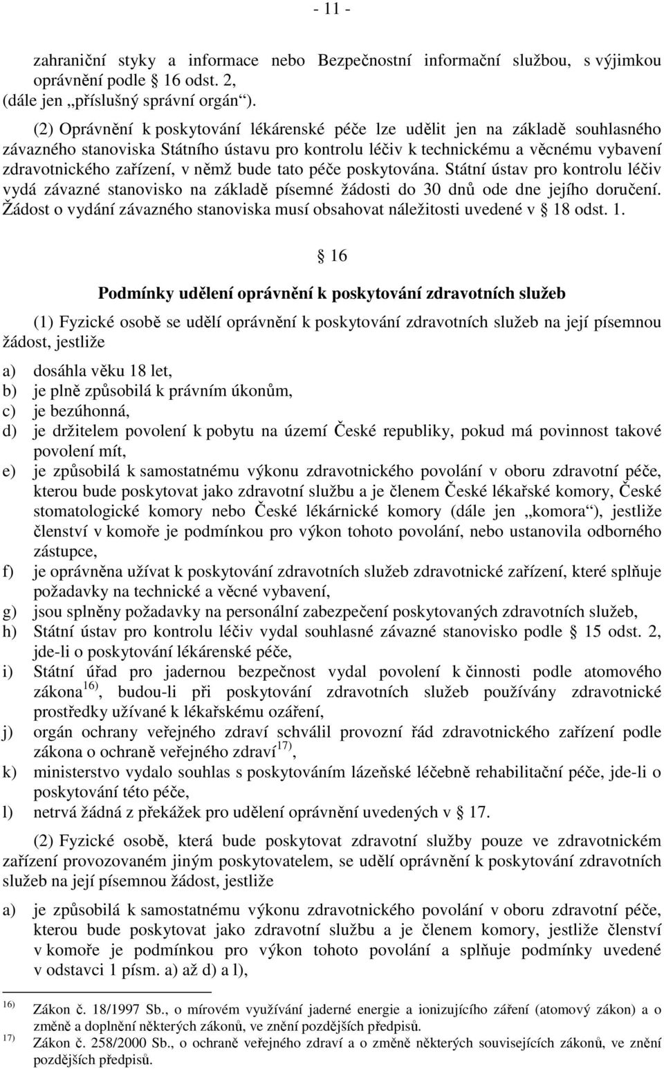 němž bude tato péče poskytována. Státní ústav pro kontrolu léčiv vydá závazné stanovisko na základě písemné žádosti do 30 dnů ode dne jejího doručení.