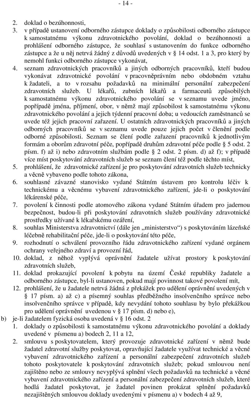 ustanovením do funkce odborného zástupce a že u něj netrvá žádný z důvodů uvedených v 14 odst. 1 a 3, pro který by nemohl funkci odborného zástupce vykonávat, 4.