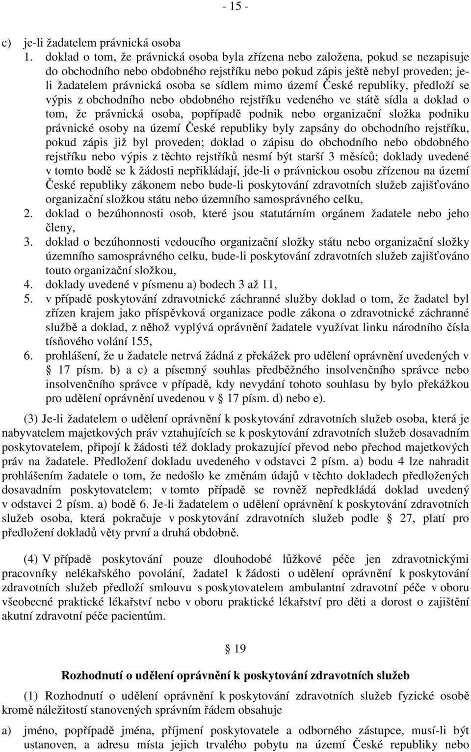 mimo území České republiky, předloží se výpis z obchodního nebo obdobného rejstříku vedeného ve státě sídla a doklad o tom, že právnická osoba, popřípadě podnik nebo organizační složka podniku