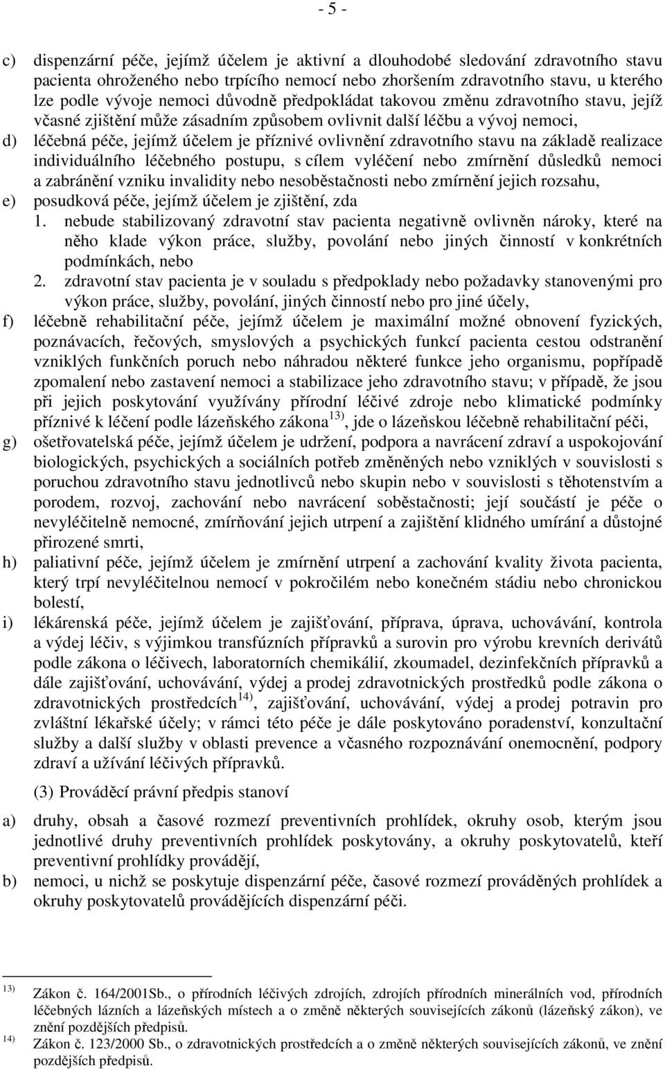 zdravotního stavu na základě realizace individuálního léčebného postupu, s cílem vyléčení nebo zmírnění důsledků nemoci a zabránění vzniku invalidity nebo nesoběstačnosti nebo zmírnění jejich