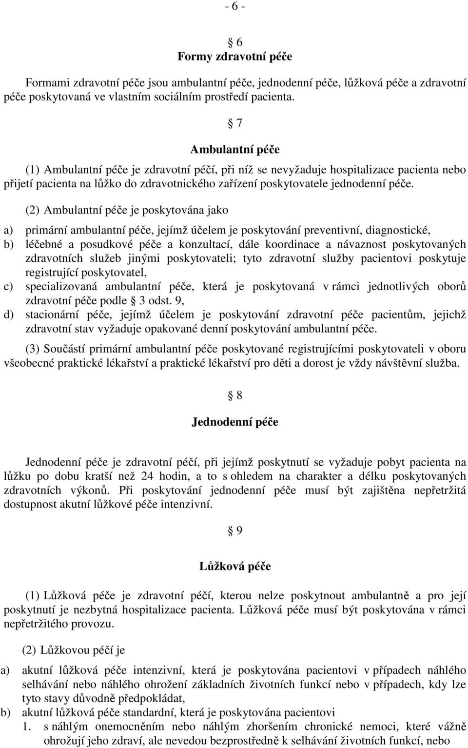 (2) Ambulantní péče je poskytována jako a) primární ambulantní péče, jejímž účelem je poskytování preventivní, diagnostické, b) léčebné a posudkové péče a konzultací, dále koordinace a návaznost