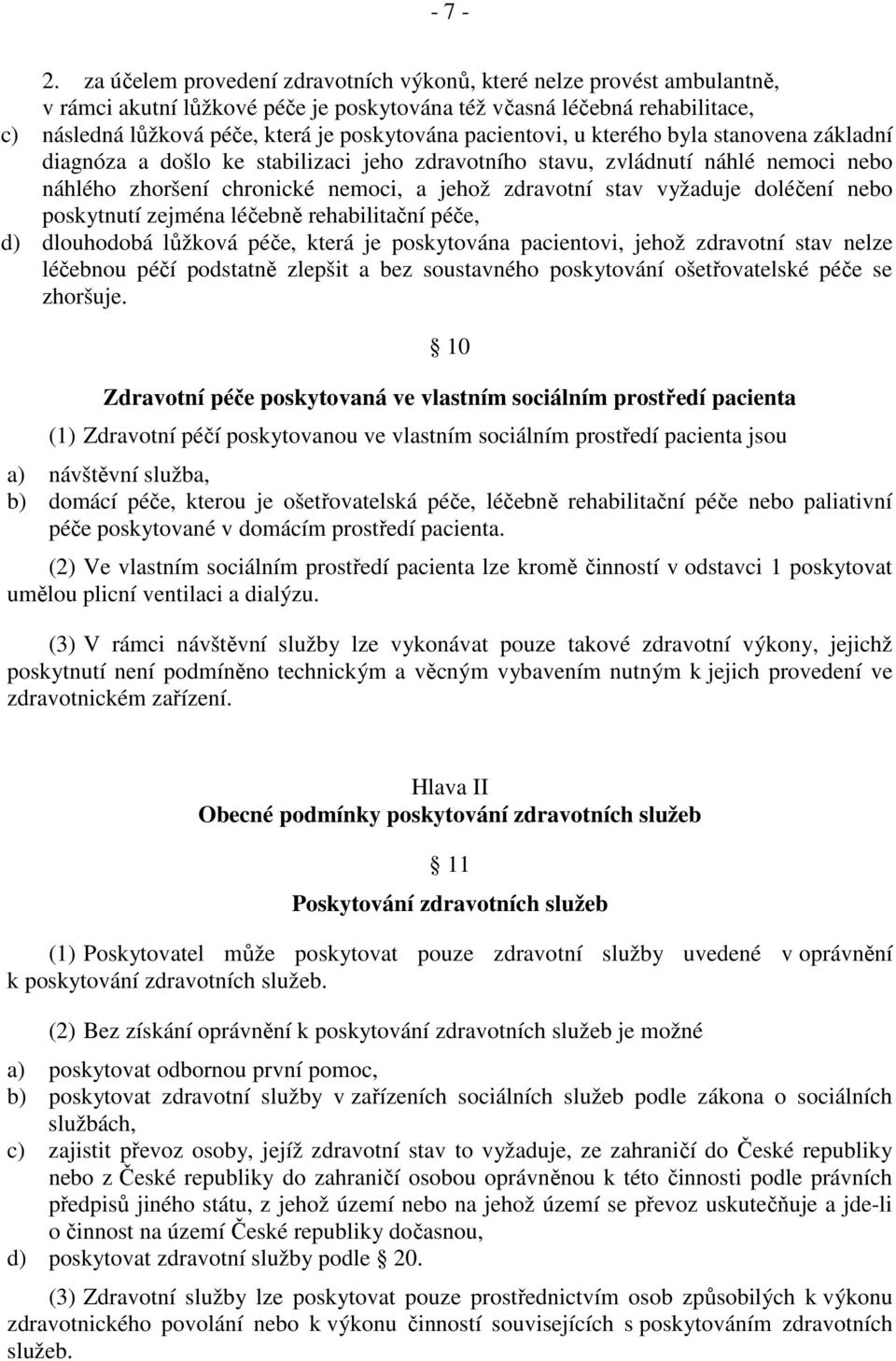 pacientovi, u kterého byla stanovena základní diagnóza a došlo ke stabilizaci jeho zdravotního stavu, zvládnutí náhlé nemoci nebo náhlého zhoršení chronické nemoci, a jehož zdravotní stav vyžaduje