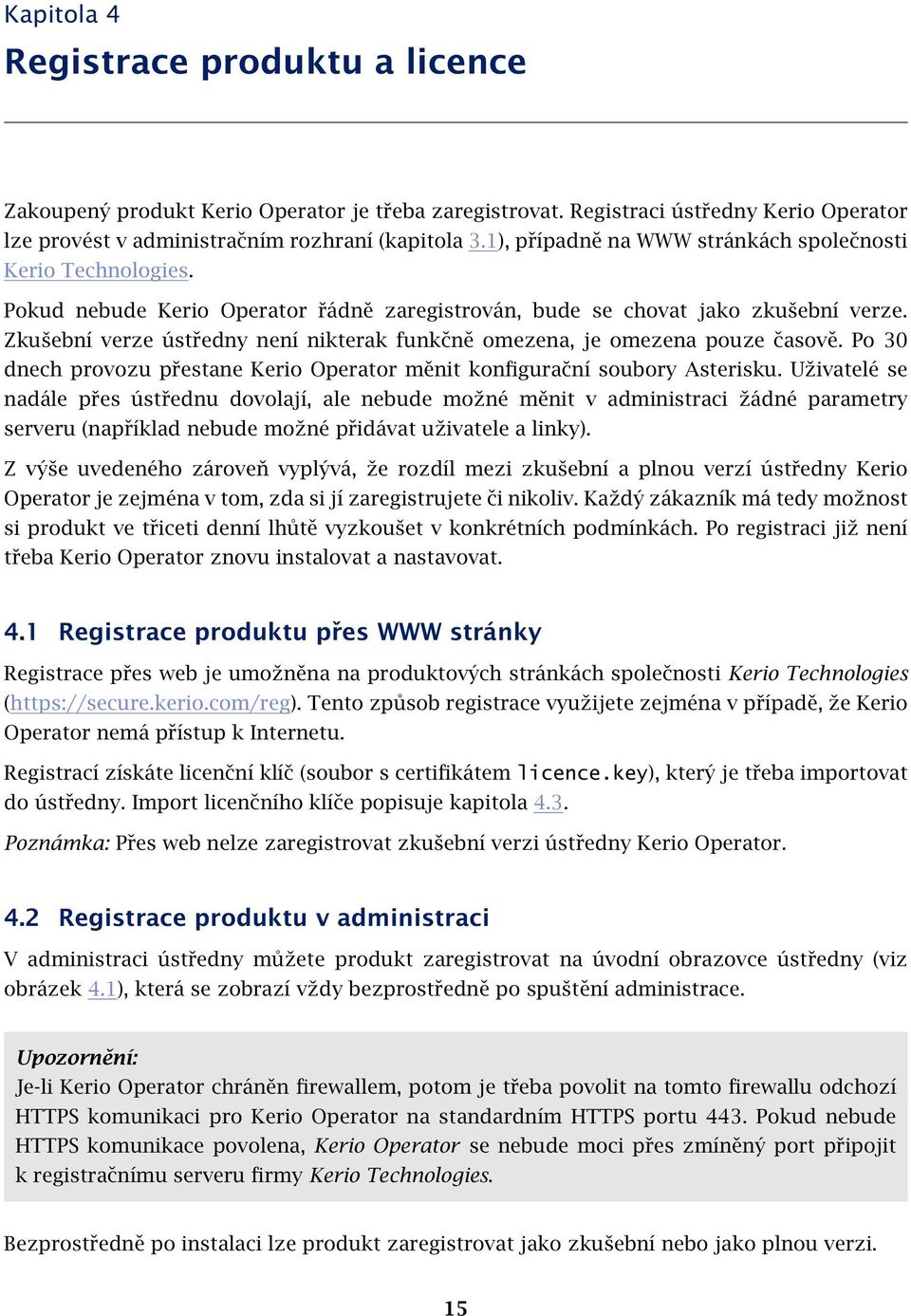 Zkušební verze ústředny není nikterak funkčně omezena, je omezena pouze časově. Po 30 dnech provozu přestane Kerio Operator měnit konfigurační soubory Asterisku.