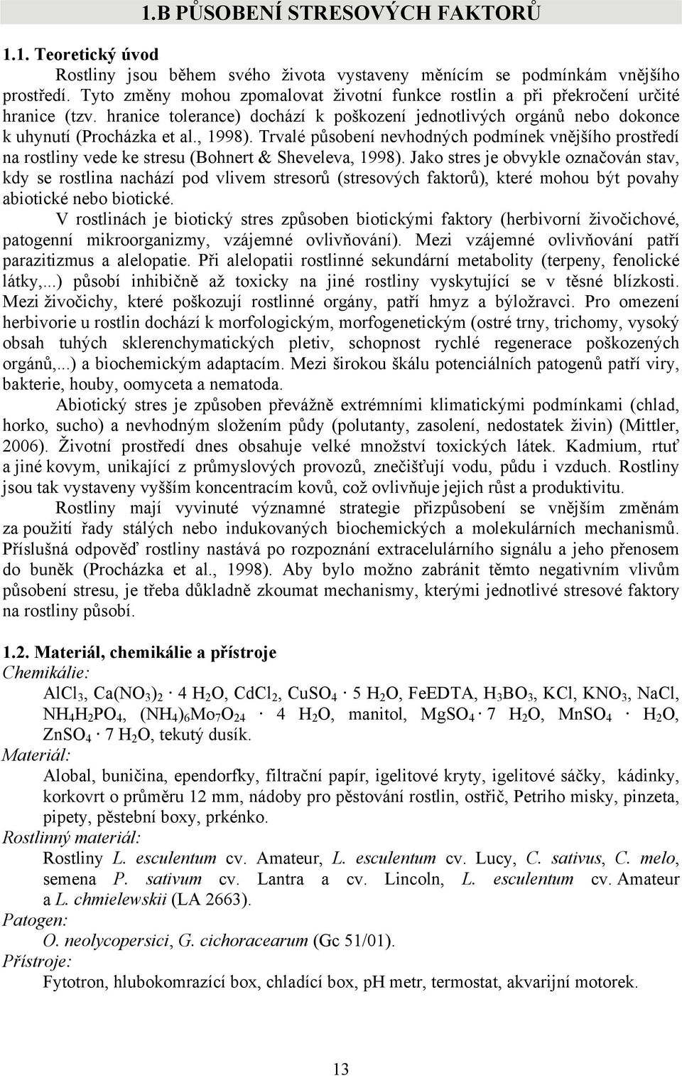 Trvalé působení nevhodných podmínek vnějšího prostředí na rostliny vede ke stresu (Bohnert & Sheveleva, 1998).