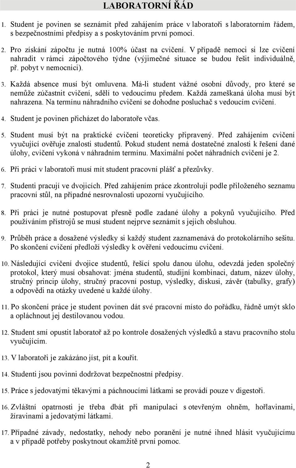 Každá absence musí být omluvena. Má-li student vážné osobní důvody, pro které se nemůže zúčastnit cvičení, sdělí to vedoucímu předem. Každá zameškaná úloha musí být nahrazena.