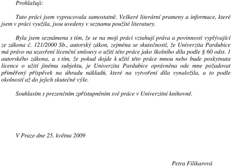 , autorský zákon, zejména se skutečností, že Univerzita Pardubice má právo na uzavření licenční smlouvy o užití této práce jako školního díla podle 60 odst.