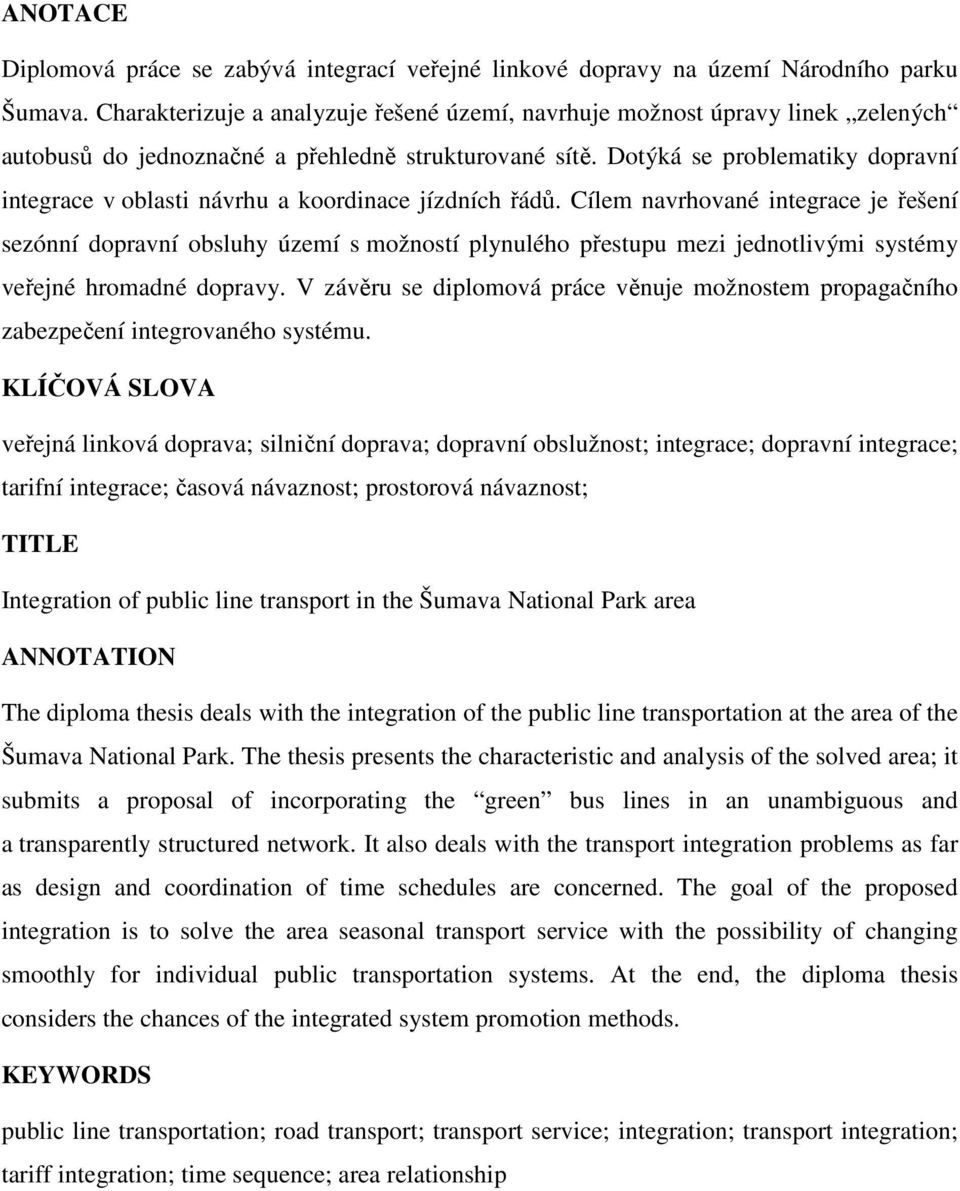Dotýká se problematiky dopravní integrace v oblasti návrhu a koordinace jízdních řádů.