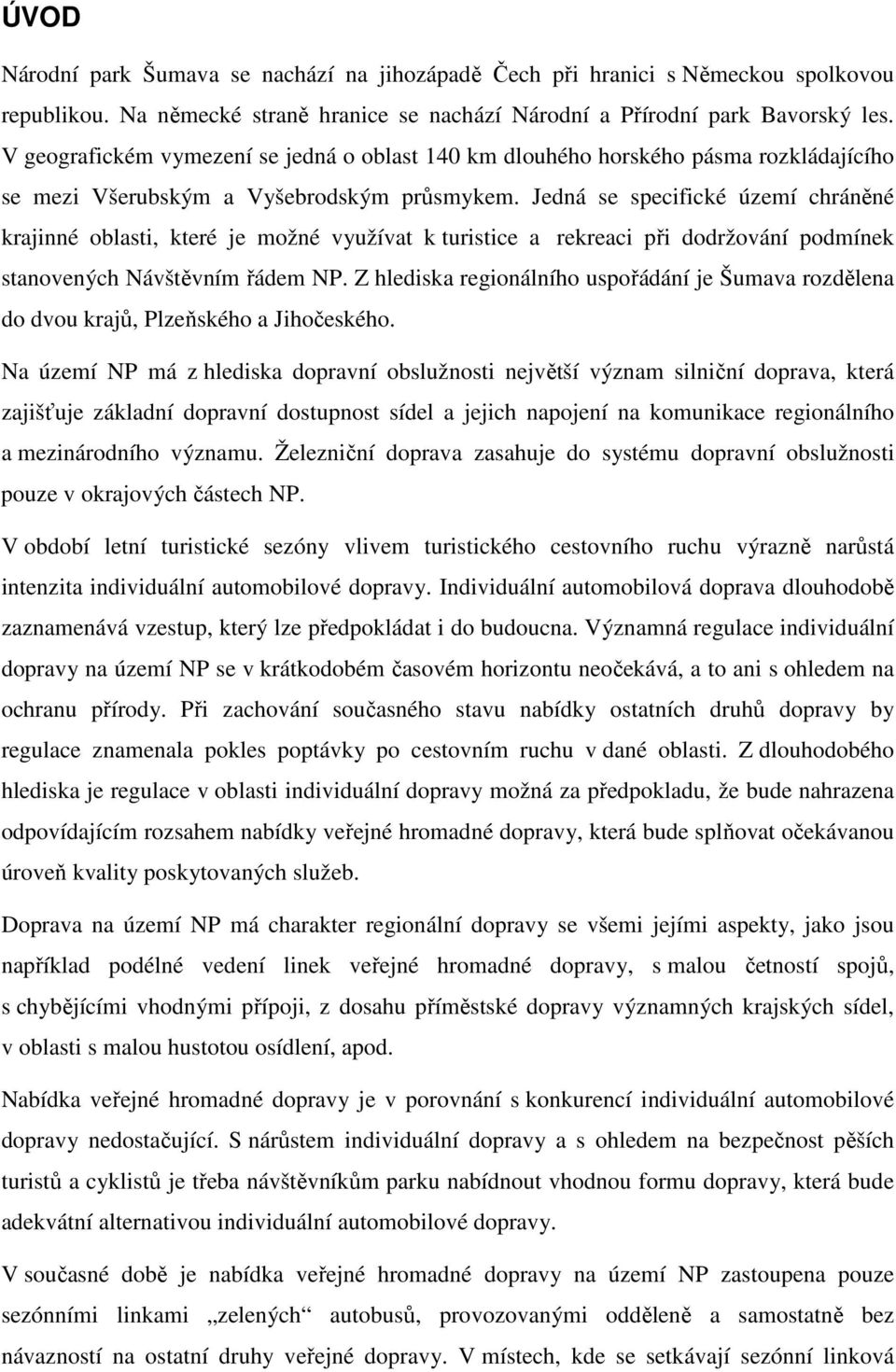 Jedná se specifické území chráněné krajinné oblasti, které je možné využívat k turistice a rekreaci při dodržování podmínek stanovených Návštěvním řádem NP.