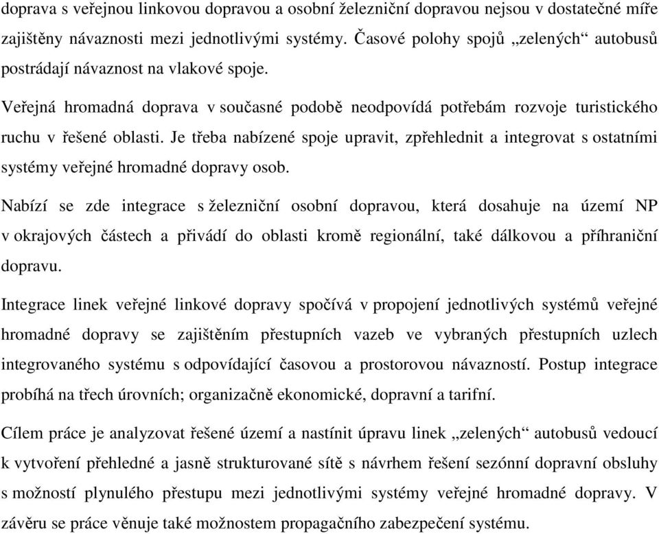 Je třeba nabízené spoje upravit, zpřehlednit a integrovat s ostatními systémy veřejné hromadné dopravy osob.