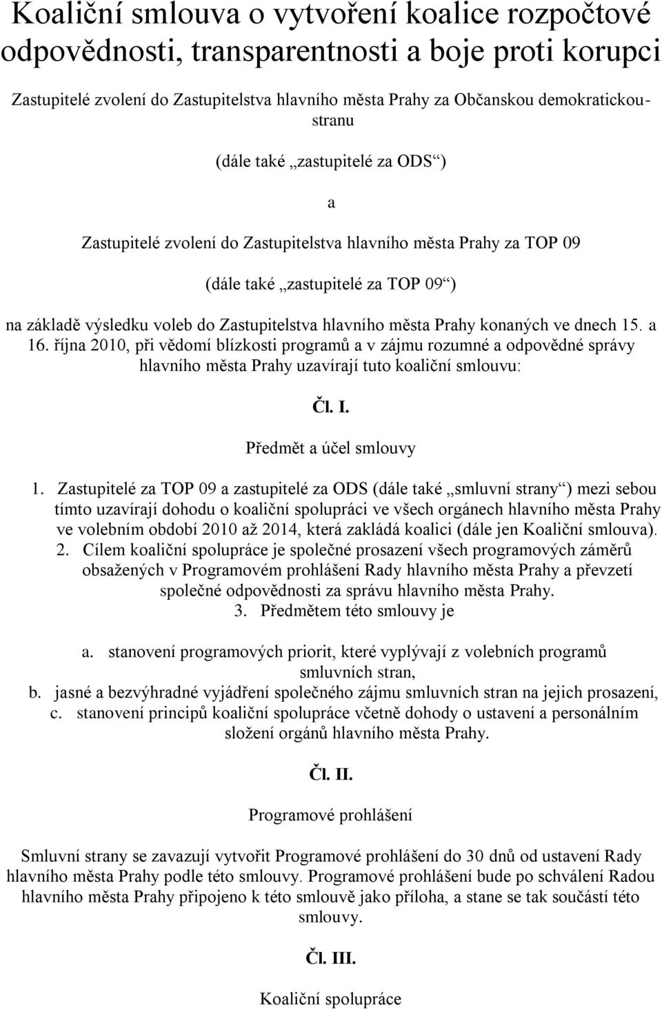 konaných ve dnech 15. a 16. října 2010, při vědomí blízkosti programů a v zájmu rozumné a odpovědné správy hlavního města Prahy uzavírají tuto koaliční smlouvu: Čl. I. Předmět a účel smlouvy 1.