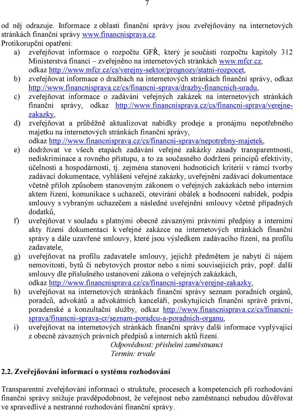 cz, odkaz http://www.mfcr.cz/cs/verejny-sektor/prognozy/statni-rozpocet, b) zveřejňovat informace o dražbách na internetových stránkách finanční správy, odkaz http://www.financnisprava.