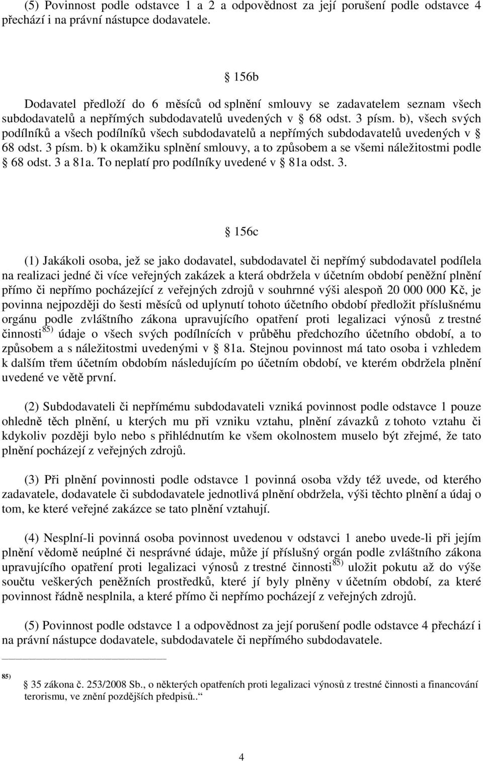 b), všech svých podílníků a všech podílníků všech subdodavatelů a nepřímých subdodavatelů uvedených v 68 odst. 3 písm.