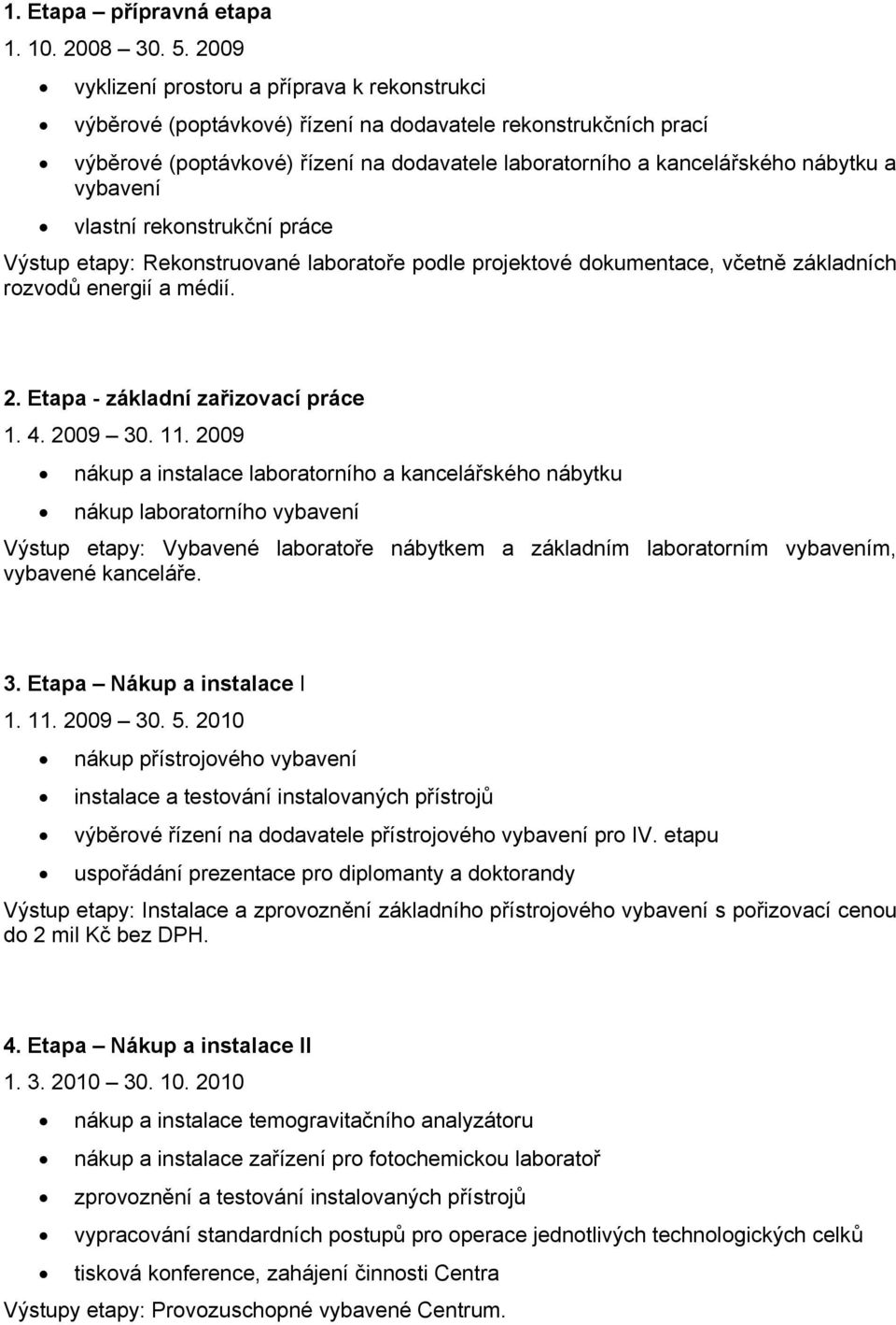 vybavení vlastní rekonstrukční práce Výstup etapy: Rekonstruované laboratoře podle projektové dokumentace, včetně základních rozvodů energií a médií. 2. Etapa - základní zařizovací práce 1. 4.