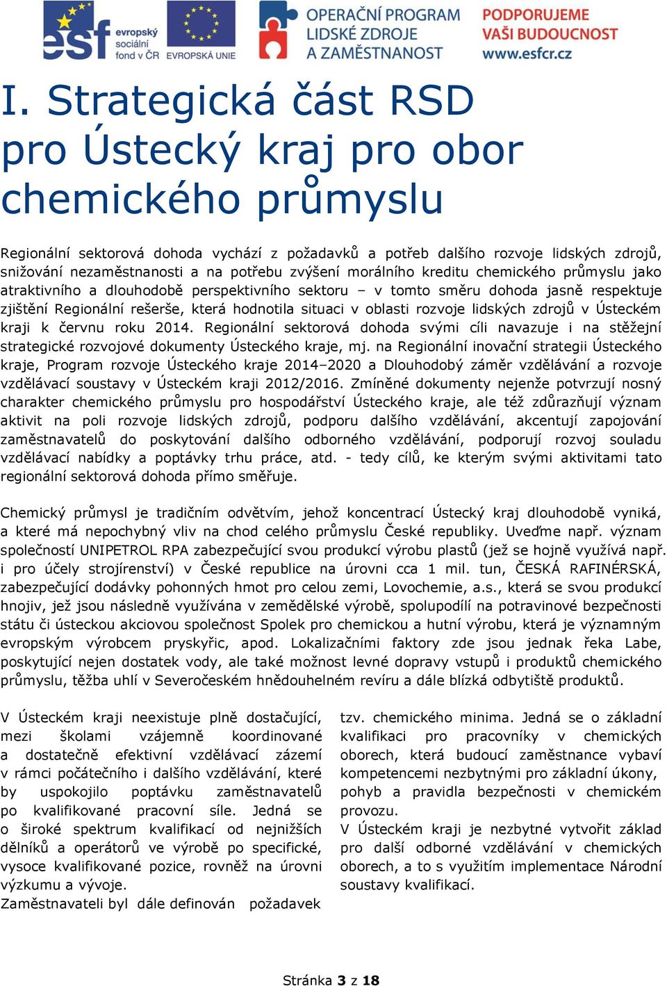 oblasti rozvoje lidských zdrojů v Ústeckém kraji k červnu roku 2014. Regionální sektorová dohoda svými cíli navazuje i na stěžejní strategické rozvojové dokumenty Ústeckého kraje, mj.