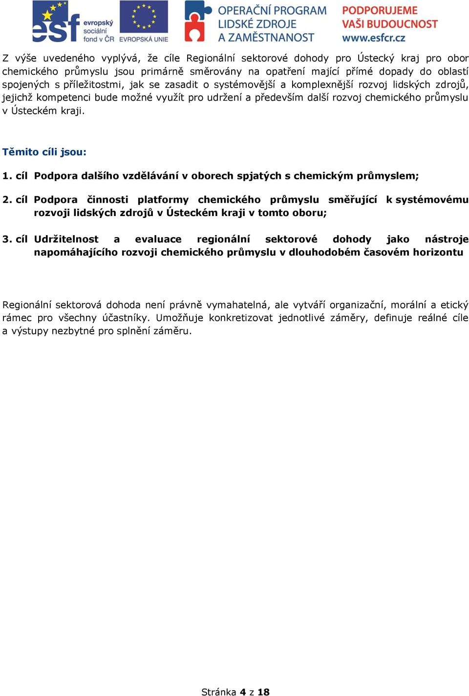 Těmito cíli jsou: 1. cíl Podpora dalšího vzdělávání v oborech spjatých s chemickým průmyslem; 2.