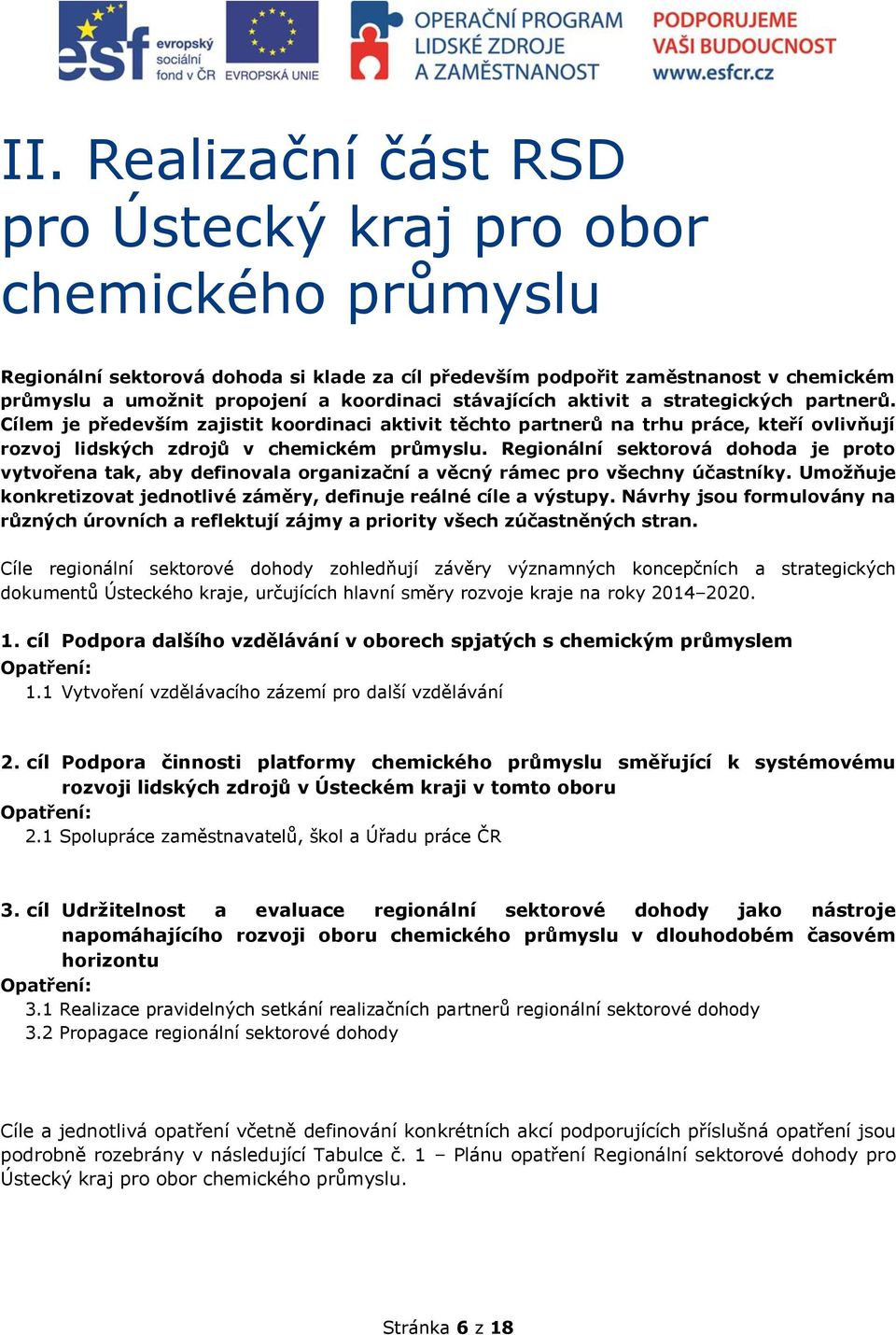 Regionální sektorová dohoda je proto vytvořena tak, aby definovala organizační a věcný rámec pro všechny účastníky. Umožňuje konkretizovat jednotlivé záměry, definuje reálné cíle a výstupy.