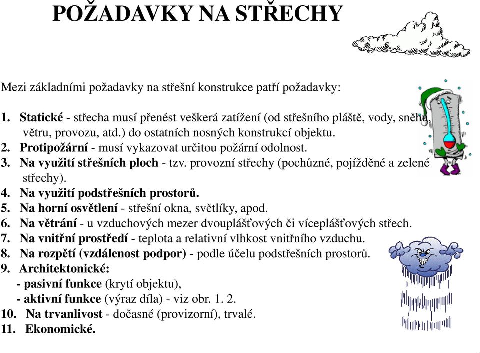 Na využití podstřešních prostorů. 5. Na horní osvětlení - střešní okna, světlíky, apod. 6. Na větrání - u vzduchových mezer dvouplášťových či víceplášťových střech. 7.