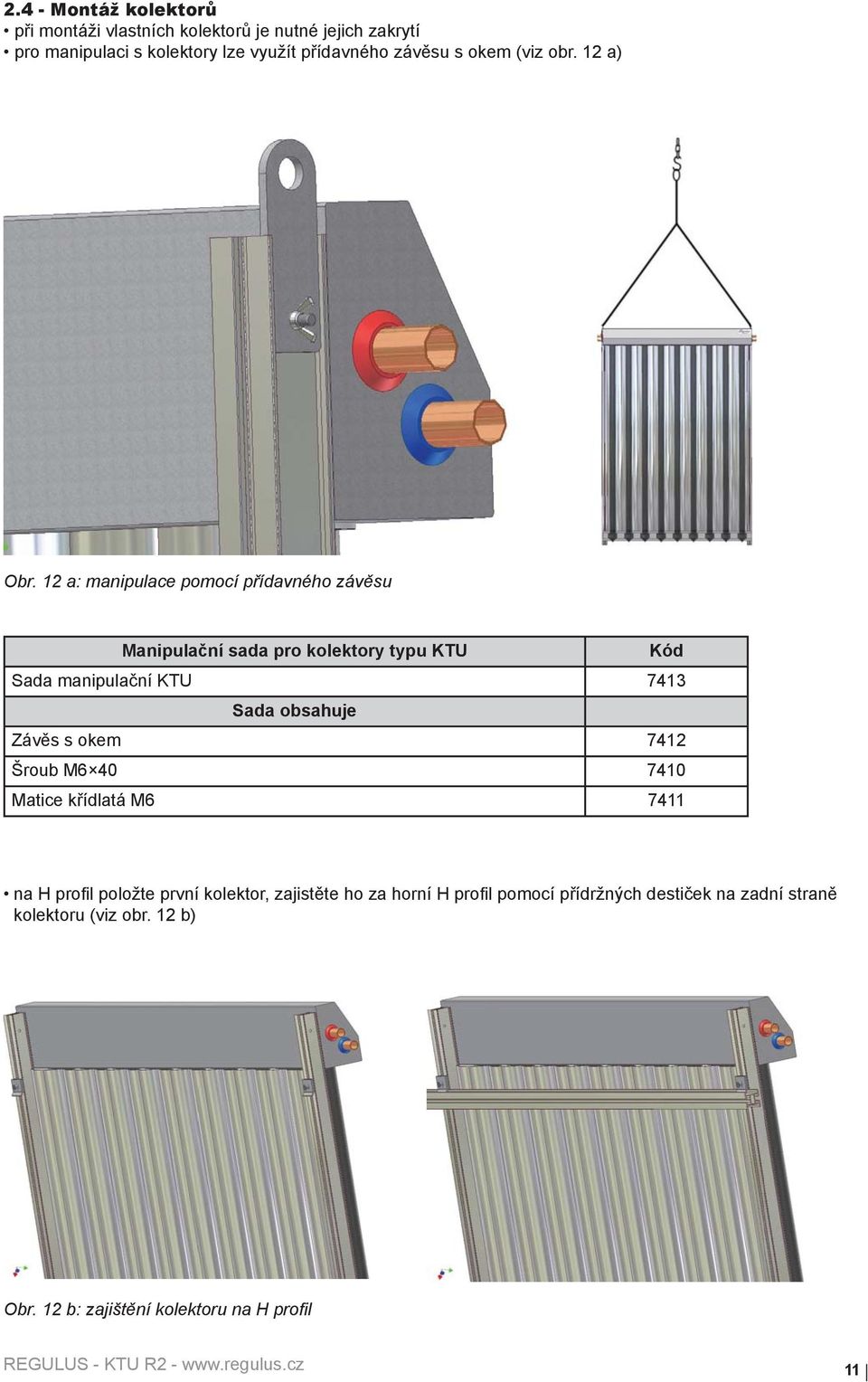 12 a: manipulace pomocí přídavného závěsu Manipulační sada pro kolektory typu KTU Kód Sada manipulační KTU 7413 Sada obsahuje Závěs