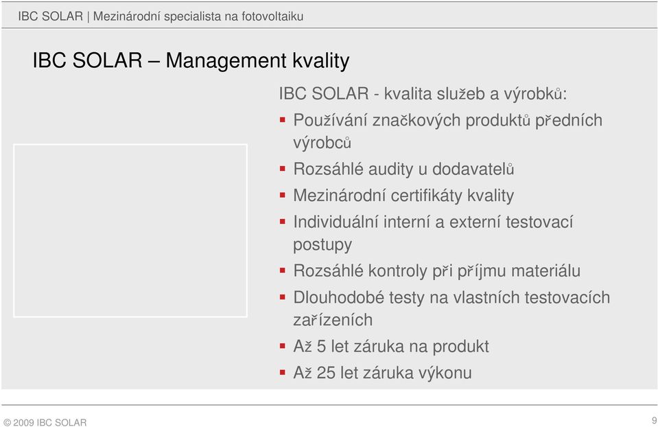 kvality Individuální interní a externí testovací postupy Rozsáhlé kontroly při příjmu materiálu Dlouhodobé