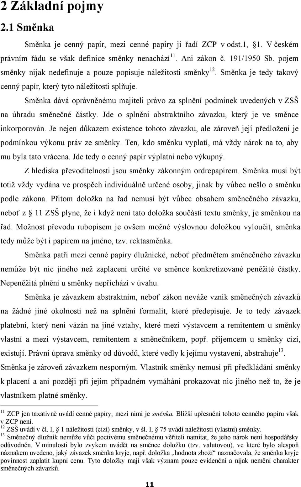 Směnka dává oprávněnému majiteli právo za splnění podmínek uvedených v ZSŠ na úhradu směnečné částky. Jde o splnění abstraktního závazku, který je ve směnce inkorporován.