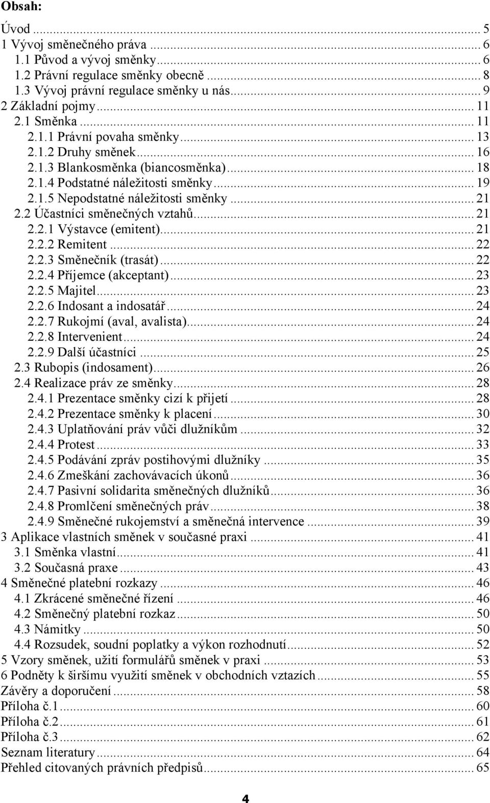 .. 21 2.2.2 Remitent... 22 2.2.3 Směnečník (trasát)... 22 2.2.4 Příjemce (akceptant)... 23 2.2.5 Majitel... 23 2.2.6 Indosant a indosatář... 24 2.2.7 Rukojmí (aval, avalista)... 24 2.2.8 Intervenient.