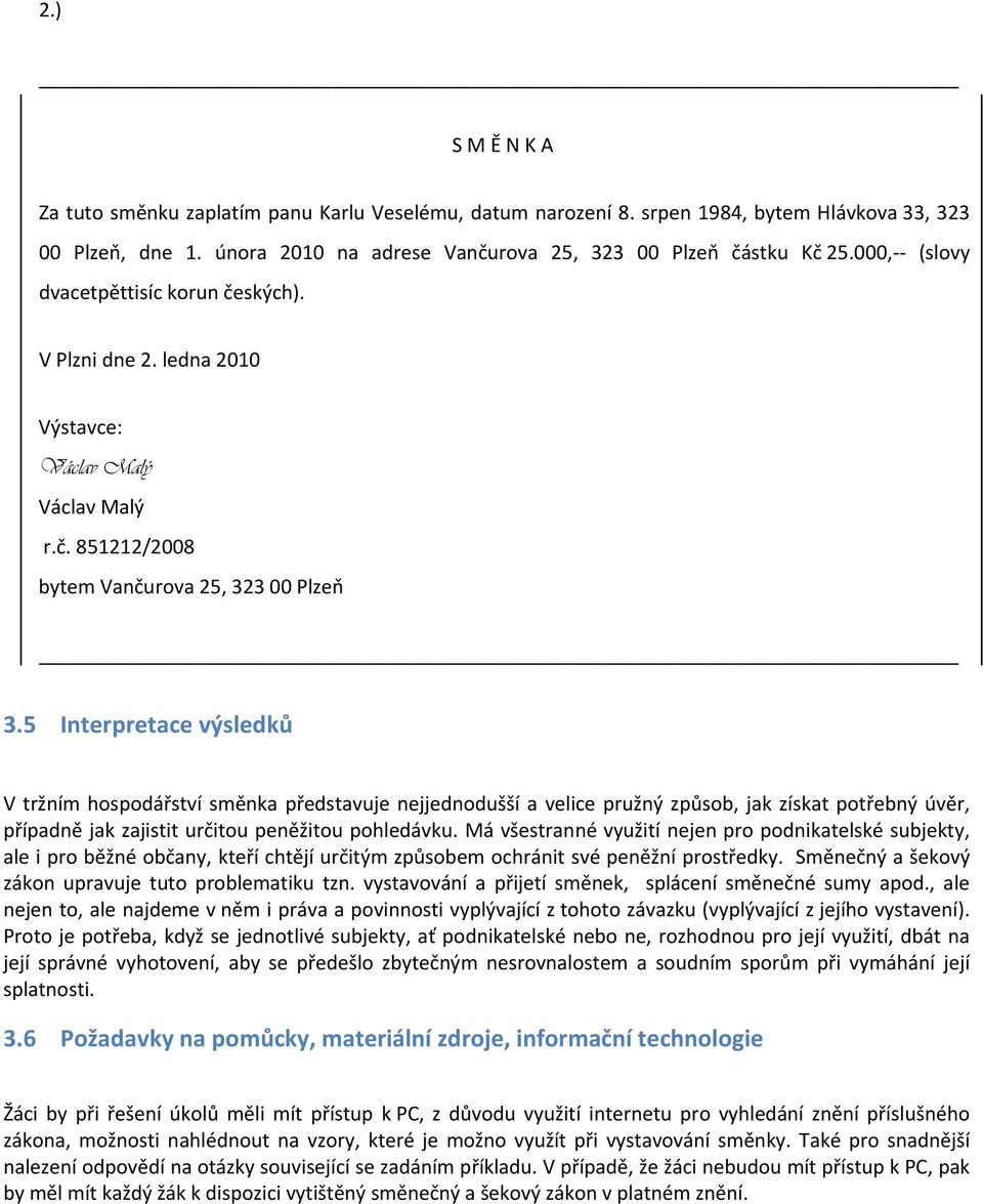 5 Interpretace výsledků V tržním hospodářství směnka představuje nejjednodušší a velice pružný způsob, jak získat potřebný úvěr, případně jak zajistit určitou peněžitou pohledávku.