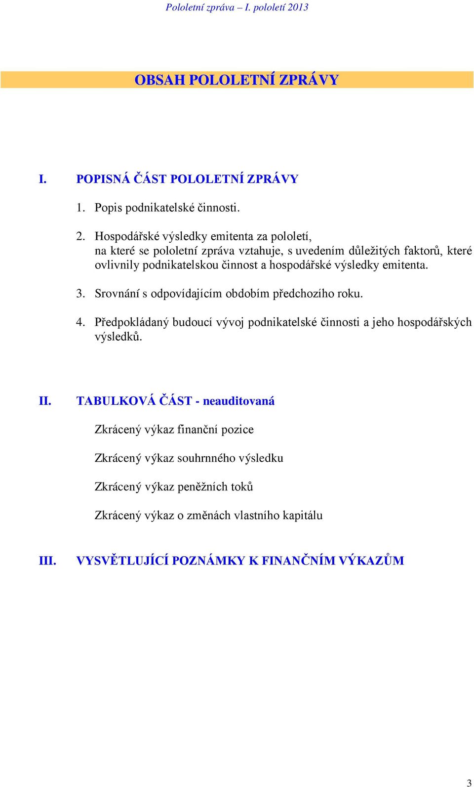 hospodářské výsledky emitenta. 3. Srovnání s odpovídajícím obdobím předchozího roku. 4.